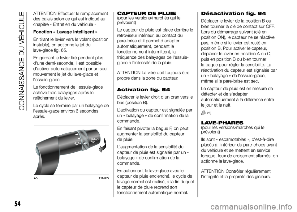 FIAT DUCATO 2016 Notice dentretien (in French) ATTENTION Effectuer le remplacement
des balais selon ce qui est indiqué au
chapitre « Entretien du véhicule »
Fonction « Lavage intelligent »
En tirant le levier vers le volant (position
instabl FIAT DUCATO 2016 Notice dentretien (in French) ATTENTION Effectuer le remplacement
des balais selon ce qui est indiqué au
chapitre « Entretien du véhicule »
Fonction « Lavage intelligent »
En tirant le levier vers le volant (position
instabl
