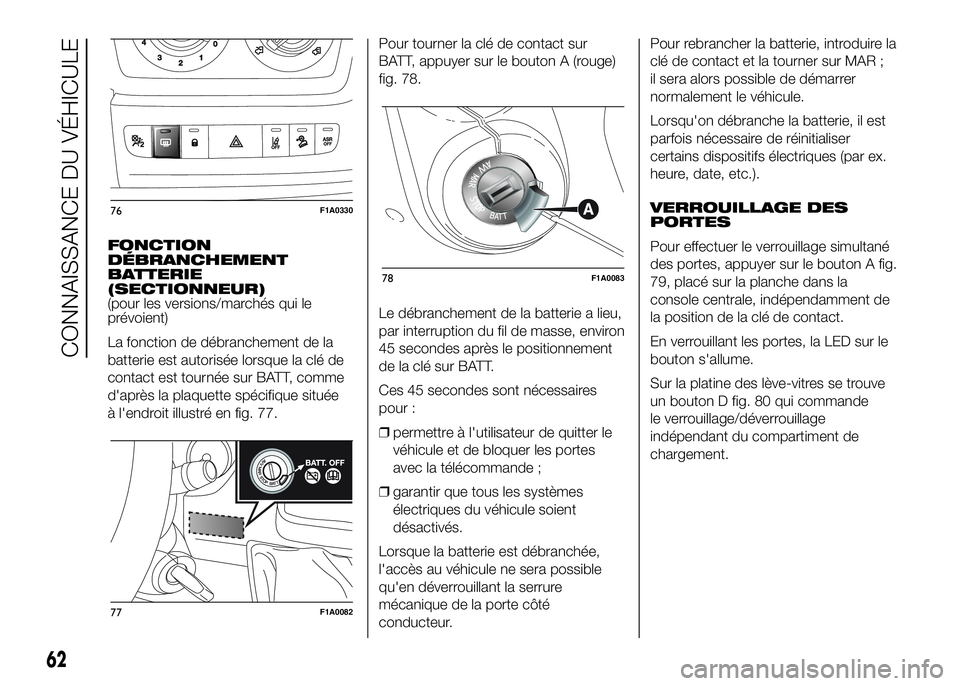 FIAT DUCATO 2016 Notice dentretien (in French) FONCTION
DÉBRANCHEMENT
BATTERIE
(SECTIONNEUR)
(pour les versions/marchés qui le
prévoient)
La fonction de débranchement de la
batterie est autorisée lorsque la clé de
contact est tournée sur BA FIAT DUCATO 2016 Notice dentretien (in French) FONCTION
DÉBRANCHEMENT
BATTERIE
(SECTIONNEUR)
(pour les versions/marchés qui le
prévoient)
La fonction de débranchement de la
batterie est autorisée lorsque la clé de
contact est tournée sur BA