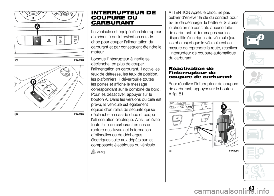 FIAT DUCATO 2016 Notice dentretien (in French) .
INTERRUPTEUR DE
COUPURE DU
CARBURANT
Le véhicule est équipé d'un interrupteur
de sécurité qui intervient en cas de
choc pour couper l'alimentation du
carburant et par conséquent étein FIAT DUCATO 2016 Notice dentretien (in French) .
INTERRUPTEUR DE
COUPURE DU
CARBURANT
Le véhicule est équipé d'un interrupteur
de sécurité qui intervient en cas de
choc pour couper l'alimentation du
carburant et par conséquent étein