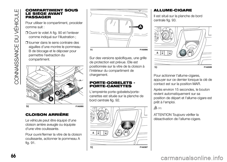 FIAT DUCATO 2016 Notice dentretien (in French) COMPARTIMENT SOUS
LE SIÈGE AVANT
PASSAGER
Pour utiliser le compartiment, procéder
comme suit :
❒Ouvrir le volet A fig. 90 et l'enlever
comme indiqué sur l'illustration ;
❒tourner dans l FIAT DUCATO 2016 Notice dentretien (in French) COMPARTIMENT SOUS
LE SIÈGE AVANT
PASSAGER
Pour utiliser le compartiment, procéder
comme suit :
❒Ouvrir le volet A fig. 90 et l'enlever
comme indiqué sur l'illustration ;
❒tourner dans l