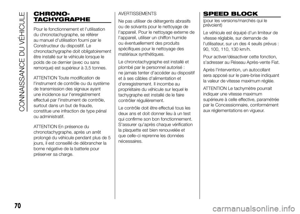 FIAT DUCATO 2016 Notice dentretien (in French) CHRONO-
TACHYGRAPHE
Pour le fonctionnement et l'utilisation
du chronotachygraphe, se référer
au manuel d'utilisation fourni par le
Constructeur du dispositif. Le
chronotachygraphe doit oblig FIAT DUCATO 2016 Notice dentretien (in French) CHRONO-
TACHYGRAPHE
Pour le fonctionnement et l'utilisation
du chronotachygraphe, se référer
au manuel d'utilisation fourni par le
Constructeur du dispositif. Le
chronotachygraphe doit oblig