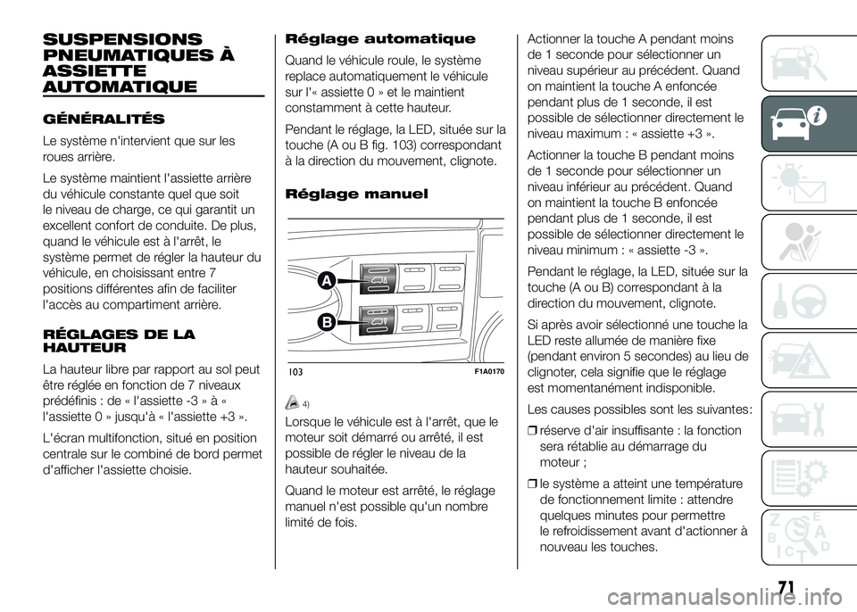 FIAT DUCATO 2016 Notice dentretien (in French) SUSPENSIONS
PNEUMATIQUES À
ASSIETTE
AUTOMATIQUE
GÉNÉRALITÉS
Le système n'intervient que sur les
roues arrière.
Le système maintient l'assiette arrière
du véhicule constante quel que s FIAT DUCATO 2016 Notice dentretien (in French) SUSPENSIONS
PNEUMATIQUES À
ASSIETTE
AUTOMATIQUE
GÉNÉRALITÉS
Le système n'intervient que sur les
roues arrière.
Le système maintient l'assiette arrière
du véhicule constante quel que s