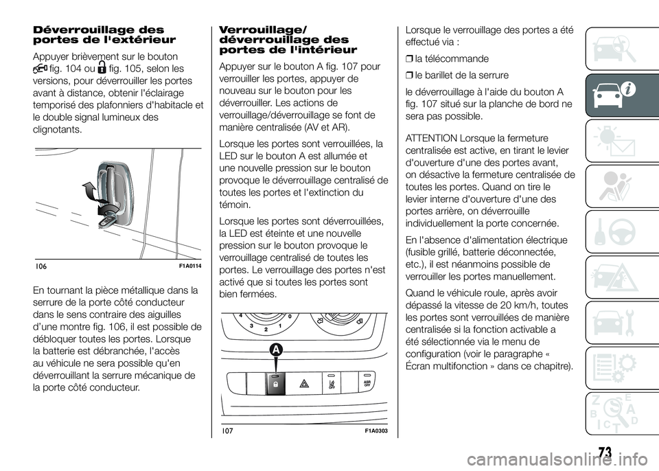 FIAT DUCATO 2016 Notice dentretien (in French) Déverrouillage des
portes de l'extérieur
Appuyer brièvement sur le bouton
fig. 104 oufig. 105, selon les
versions, pour déverrouiller les portes
avant à distance, obtenir l'éclairage
tem FIAT DUCATO 2016 Notice dentretien (in French) Déverrouillage des
portes de l'extérieur
Appuyer brièvement sur le bouton
fig. 104 oufig. 105, selon les
versions, pour déverrouiller les portes
avant à distance, obtenir l'éclairage
tem