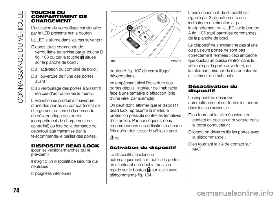 FIAT DUCATO 2016 Notice dentretien (in French) TOUCHE DU
COMPARTIMENT DE
CHARGEMENT
L’activation du verrouillage est signalée
par la LED présente sur le bouton.
La LED s'allume dans les cas suivants :
❒après toute commande de
verrouilla FIAT DUCATO 2016 Notice dentretien (in French) TOUCHE DU
COMPARTIMENT DE
CHARGEMENT
L’activation du verrouillage est signalée
par la LED présente sur le bouton.
La LED s'allume dans les cas suivants :
❒après toute commande de
verrouilla
