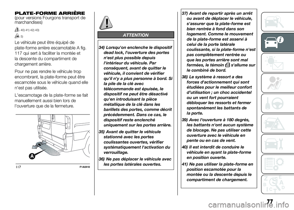 FIAT DUCATO 2016 Notice dentretien (in French) PLATE-FORME ARRIÈRE
(pour versions Fourgons transport de
marchandises)
40) 41) 42) 43)
5)
Le véhicule peut être équipé de
plate-forme arrière escamotable A fig.
117 qui sert à faciliter la mont FIAT DUCATO 2016 Notice dentretien (in French) PLATE-FORME ARRIÈRE
(pour versions Fourgons transport de
marchandises)
40) 41) 42) 43)
5)
Le véhicule peut être équipé de
plate-forme arrière escamotable A fig.
117 qui sert à faciliter la mont
