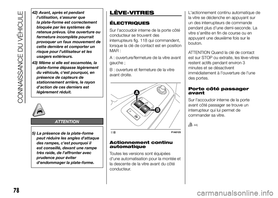 FIAT DUCATO 2016 Notice dentretien (in French) 42) Avant, après et pendant
l'utilisation, s'assurer que
la plate-forme est correctement
bloquée par les systèmes de
retenue prévus. Une ouverture ou
fermeture incomplète pourrait
provoqu FIAT DUCATO 2016 Notice dentretien (in French) 42) Avant, après et pendant
l'utilisation, s'assurer que
la plate-forme est correctement
bloquée par les systèmes de
retenue prévus. Une ouverture ou
fermeture incomplète pourrait
provoqu