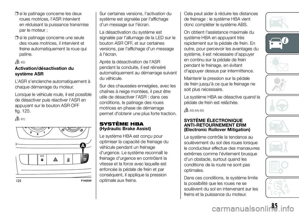 FIAT DUCATO 2016  Notice dentretien (in French) ❒si le patinage concerne les deux
roues motrices, l’ASR intervient
en réduisant la puissance transmise
par le moteur ;
❒si le patinage concerne une seule
des roues motrices, il intervient et
fr