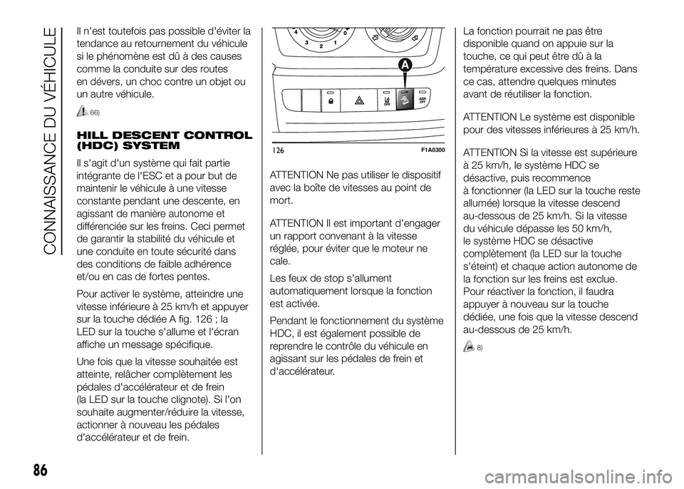 FIAT DUCATO 2016 Notice dentretien (in French) Il n'est toutefois pas possible d'éviter la
tendance au retournement du véhicule
si le phénomène est dû à des causes
comme la conduite sur des routes
en dévers, un choc contre un objet FIAT DUCATO 2016 Notice dentretien (in French) Il n'est toutefois pas possible d'éviter la
tendance au retournement du véhicule
si le phénomène est dû à des causes
comme la conduite sur des routes
en dévers, un choc contre un objet