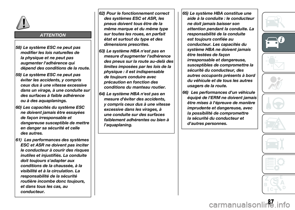 FIAT DUCATO 2016 Notice dentretien (in French) ATTENTION
58) Le système ESC ne peut pas
modifier les lois naturelles de
la physique et ne peut pas
augmenter l'adhérence qui
dépend des conditions de la route.
59) Le système ESC ne peut pas
FIAT DUCATO 2016 Notice dentretien (in French) ATTENTION
58) Le système ESC ne peut pas
modifier les lois naturelles de
la physique et ne peut pas
augmenter l'adhérence qui
dépend des conditions de la route.
59) Le système ESC ne peut pas