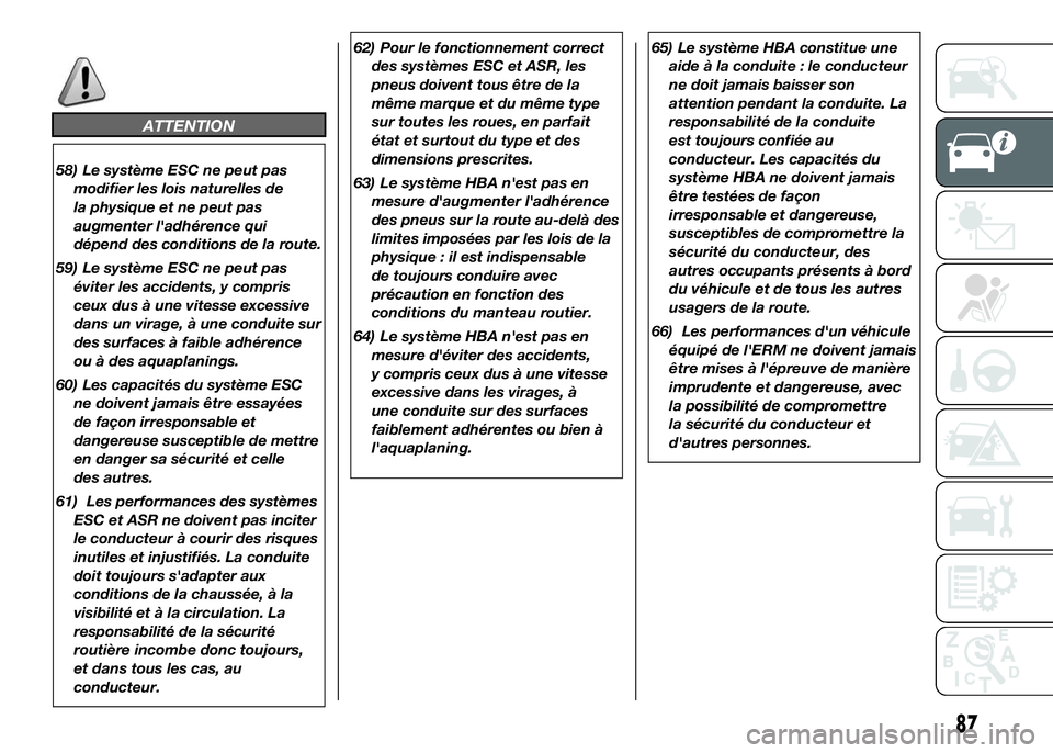 FIAT DUCATO 2016  Notice dentretien (in French) ATTENTION
58) Le système ESC ne peut pas
modifier les lois naturelles de
la physique et ne peut pas
augmenter l'adhérence qui
dépend des conditions de la route.
59) Le système ESC ne peut pas
