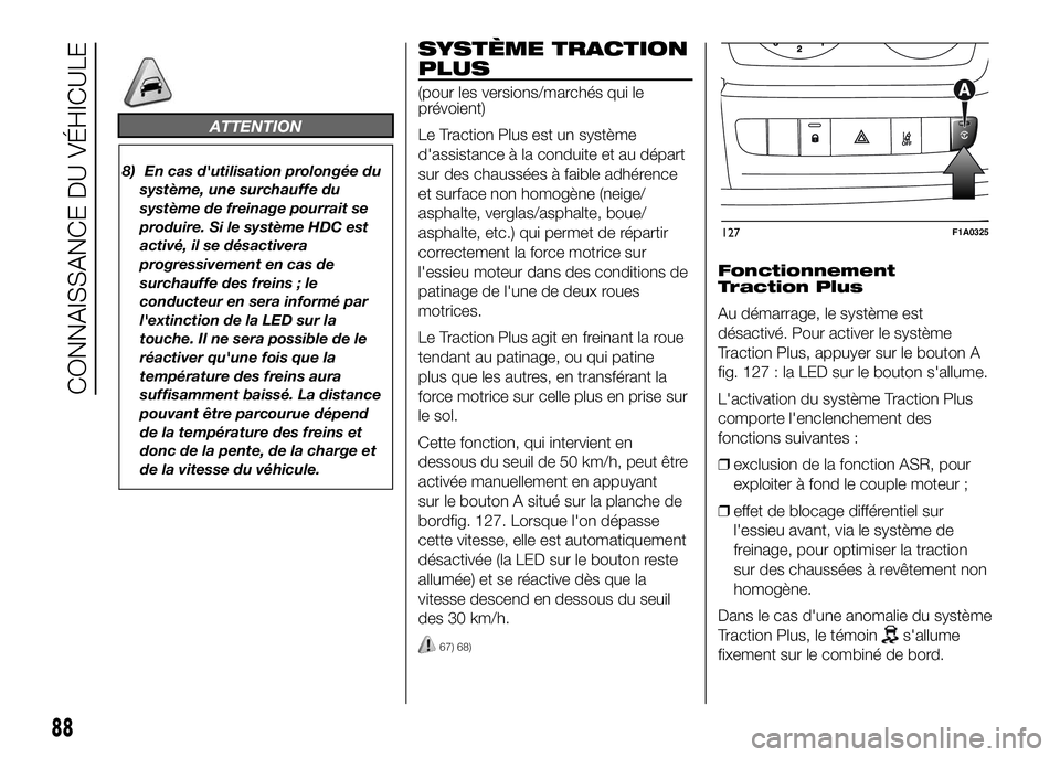 FIAT DUCATO 2016 Notice dentretien (in French) ATTENTION
8) En cas d'utilisation prolongée du
système, une surchauffe du
système de freinage pourrait se
produire. Si le système HDC est
activé, il se désactivera
progressivement en cas de
FIAT DUCATO 2016 Notice dentretien (in French) ATTENTION
8) En cas d'utilisation prolongée du
système, une surchauffe du
système de freinage pourrait se
produire. Si le système HDC est
activé, il se désactivera
progressivement en cas de