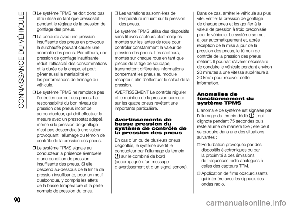 FIAT DUCATO 2016 Notice dentretien (in French) ❒Le système TPMS ne doit donc pas
être utilisé en tant que pressostat
pendant le réglage de la pression de
gonflage des pneus.
❒La conduite avec une pression
insuffisante des pneus en provoque FIAT DUCATO 2016 Notice dentretien (in French) ❒Le système TPMS ne doit donc pas
être utilisé en tant que pressostat
pendant le réglage de la pression de
gonflage des pneus.
❒La conduite avec une pression
insuffisante des pneus en provoque