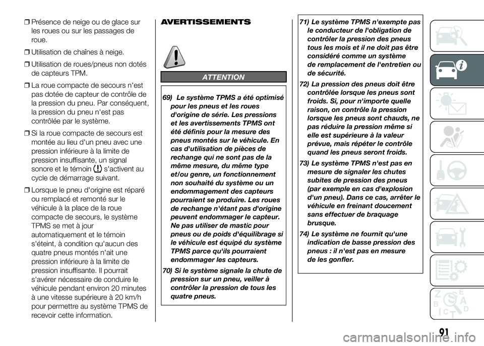 FIAT DUCATO 2016 Notice dentretien (in French) ❒Présence de neige ou de glace sur
les roues ou sur les passages de
roue.
❒Utilisation de chaînes à neige.
❒Utilisation de roues/pneus non dotés
de capteurs TPM.
❒La roue compacte de secou FIAT DUCATO 2016 Notice dentretien (in French) ❒Présence de neige ou de glace sur
les roues ou sur les passages de
roue.
❒Utilisation de chaînes à neige.
❒Utilisation de roues/pneus non dotés
de capteurs TPM.
❒La roue compacte de secou