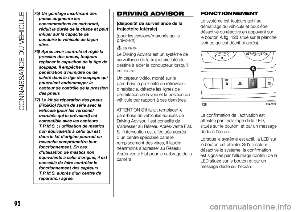 FIAT DUCATO 2016 Notice dentretien (in French) 75) Un gonflage insuffisant des
pneus augmente les
consommations en carburant,
réduit la durée de la chape et peut
influer sur la capacité de
conduire le véhicule de façon
sûre.
76) Après avoir FIAT DUCATO 2016 Notice dentretien (in French) 75) Un gonflage insuffisant des
pneus augmente les
consommations en carburant,
réduit la durée de la chape et peut
influer sur la capacité de
conduire le véhicule de façon
sûre.
76) Après avoir