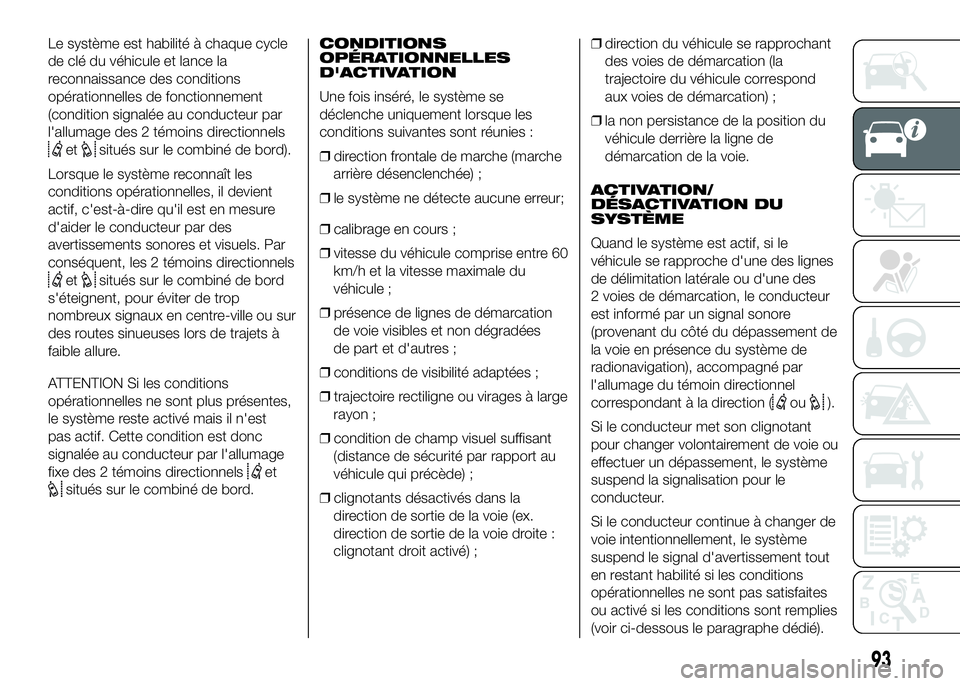 FIAT DUCATO 2016 Notice dentretien (in French) Le système est habilité à chaque cycle
de clé du véhicule et lance la
reconnaissance des conditions
opérationnelles de fonctionnement
(condition signalée au conducteur par
l'allumage des 2 FIAT DUCATO 2016 Notice dentretien (in French) Le système est habilité à chaque cycle
de clé du véhicule et lance la
reconnaissance des conditions
opérationnelles de fonctionnement
(condition signalée au conducteur par
l'allumage des 2