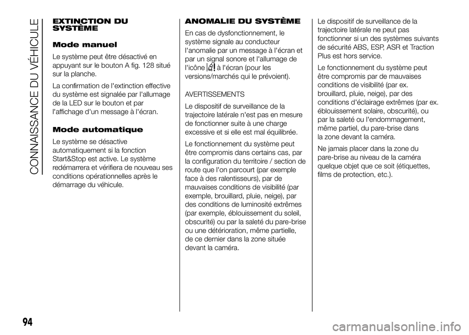 FIAT DUCATO 2016  Notice dentretien (in French) EXTINCTION DU
SYSTÈME
Mode manuel
Le système peut être désactivé en
appuyant sur le bouton A fig. 128 situé
sur la planche.
La confirmation de l'extinction effective
du système est signalé