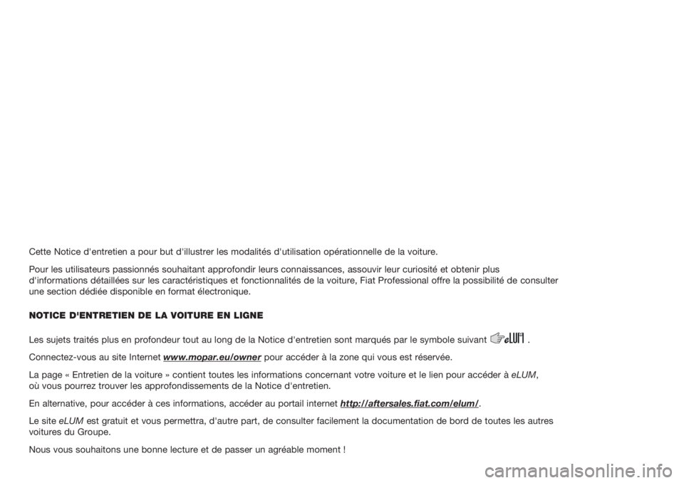 FIAT DUCATO 2017  Notice dentretien (in French) Cette Notice d'entretien a pour but d'illustrer les modalités d'utilisation opérationnelle de la voiture.
Pour les utilisateurs passionnés souhaitant approfondir leurs connaissances, as