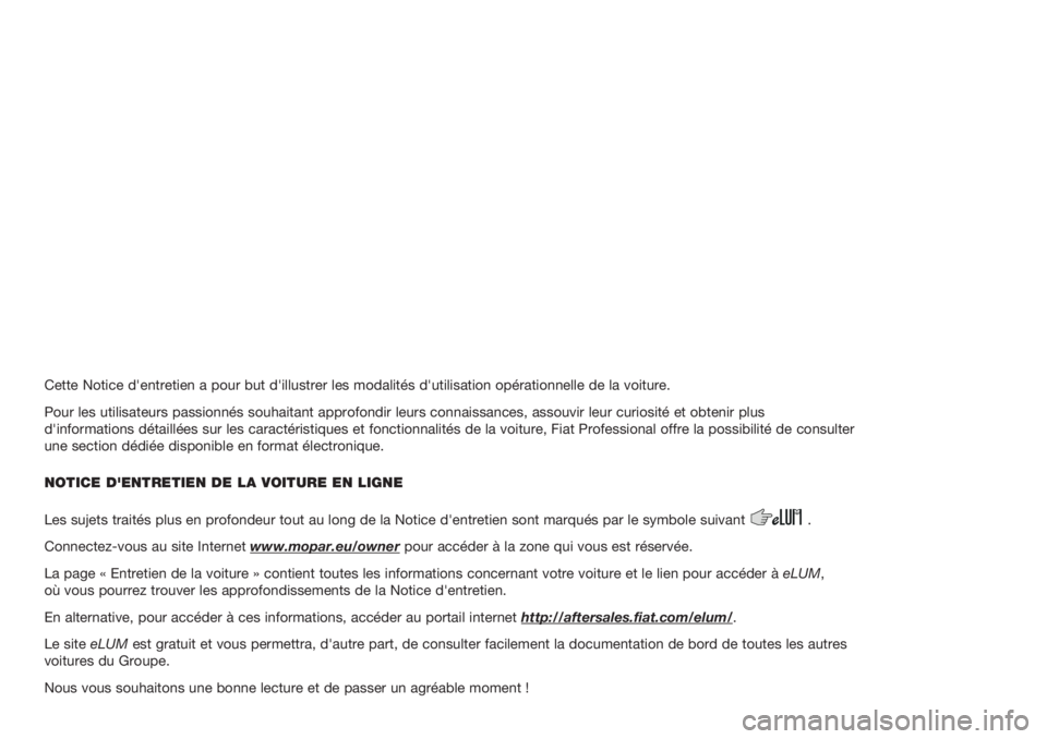 FIAT DUCATO 2017  Notice dentretien (in French) Cette Notice d'entretien a pour but d'illustrer les modalités d'utilisation opérationnelle de la voiture.
Pour les utilisateurs passionnés souhaitant approfondir leurs connaissances, as