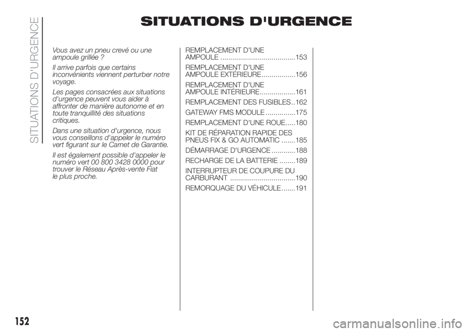 FIAT DUCATO 2017 Notice dentretien (in French) SITUATIONS D'URGENCE
Vous avez un pneu crevé ou une
ampoule grillée ?
Il arrive parfois que certains
inconvénients viennent perturber notre
voyage.
Les pages consacrées aux situations
d'ur FIAT DUCATO 2017 Notice dentretien (in French) SITUATIONS D'URGENCE
Vous avez un pneu crevé ou une
ampoule grillée ?
Il arrive parfois que certains
inconvénients viennent perturber notre
voyage.
Les pages consacrées aux situations
d'ur