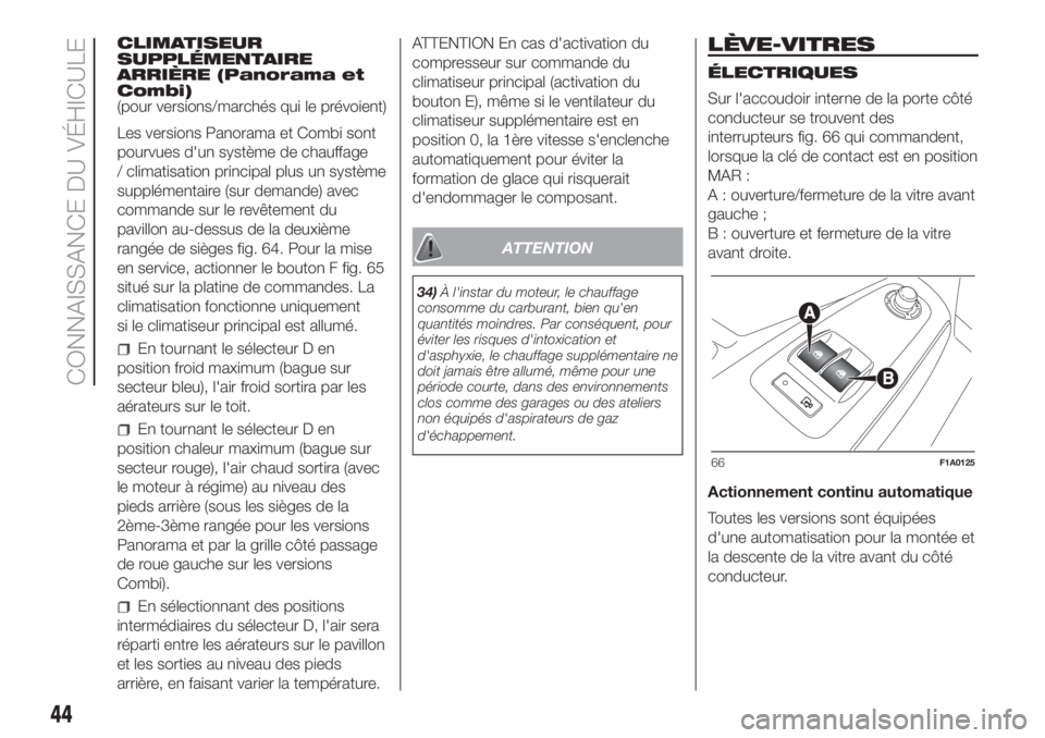 FIAT DUCATO 2017 Notice dentretien (in French) CLIMATISEUR
SUPPLÉMENTAIRE
ARRIÈRE (Panorama et
Combi)
(pour versions/marchés qui le prévoient)
Les versions Panorama et Combi sont
pourvues d'un système de chauffage
/ climatisation principa FIAT DUCATO 2017 Notice dentretien (in French) CLIMATISEUR
SUPPLÉMENTAIRE
ARRIÈRE (Panorama et
Combi)
(pour versions/marchés qui le prévoient)
Les versions Panorama et Combi sont
pourvues d'un système de chauffage
/ climatisation principa
