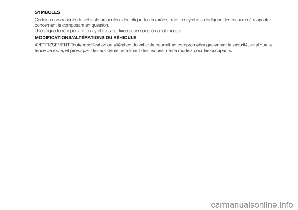 FIAT DUCATO 2017 Notice dentretien (in French) SYMBOLES
Certains composants du véhicule présentent des étiquettes colorées, dont les symboles indiquent les mesures à respecter
concernant le composant en question.
Une étiquette récapitulant FIAT DUCATO 2017 Notice dentretien (in French) SYMBOLES
Certains composants du véhicule présentent des étiquettes colorées, dont les symboles indiquent les mesures à respecter
concernant le composant en question.
Une étiquette récapitulant