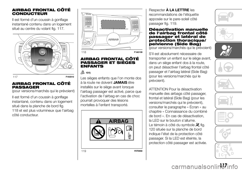 FIAT DUCATO 2018 Notice dentretien (in French) AIRBAG FRONTAL CÔTÉ
CONDUCTEUR
Il est formé d'un coussin à gonflage
instantané contenu dans un logement
situé au centre du volant fig. 117.
AIRBAG FRONTAL CÔTÉ
PASSAGER
(pour versions/marc FIAT DUCATO 2018 Notice dentretien (in French) AIRBAG FRONTAL CÔTÉ
CONDUCTEUR
Il est formé d'un coussin à gonflage
instantané contenu dans un logement
situé au centre du volant fig. 117.
AIRBAG FRONTAL CÔTÉ
PASSAGER
(pour versions/marc