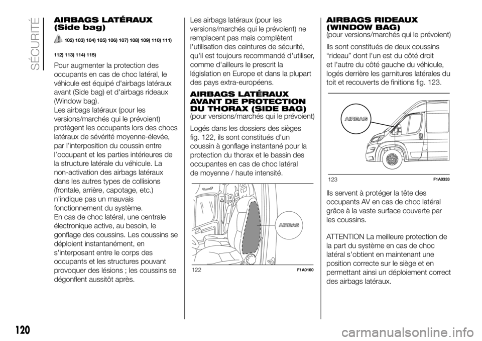 FIAT DUCATO 2018 Notice dentretien (in French) AIRBAGS LATÉRAUX
(Side bag)
102) 103) 104) 105) 106) 107) 108) 109) 110) 111)
112) 113) 114) 115)
Pour augmenter la protection des
occupants en cas de choc latéral, le
véhicule est équipé d'a FIAT DUCATO 2018 Notice dentretien (in French) AIRBAGS LATÉRAUX
(Side bag)
102) 103) 104) 105) 106) 107) 108) 109) 110) 111)
112) 113) 114) 115)
Pour augmenter la protection des
occupants en cas de choc latéral, le
véhicule est équipé d'a