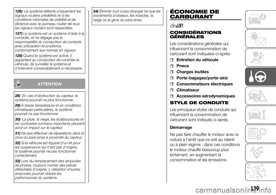 FIAT DUCATO 2018  Notice dentretien (in French) 126)Le système détecte uniquement les
signaux routiers prédéfinis et si les
conditions minimales de visibilité et de
distance avec le panneau routier de tous
les signaux routiers sont respectées