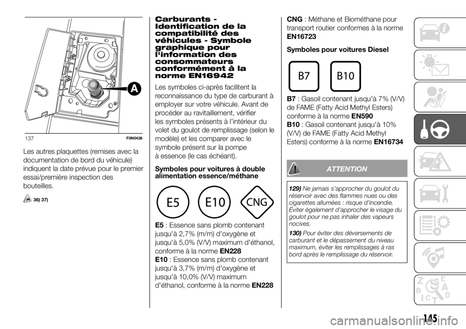 FIAT DUCATO 2018  Notice dentretien (in French) Les autres plaquettes (remises avec la
documentation de bord du véhicule)
indiquent la date prévue pour le premier
essai/première inspection des
bouteilles.
36) 37)
Carburants -
Identification de l
