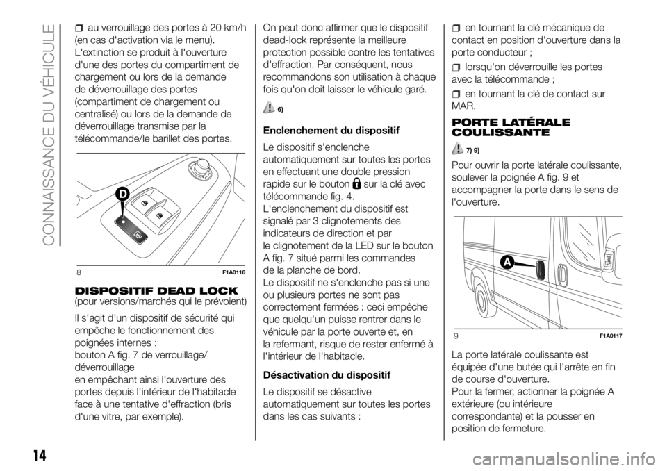 FIAT DUCATO 2018  Notice dentretien (in French) au verrouillage des portes à 20 km/h
(en cas d'activation via le menu).
L'extinction se produit à l'ouverture
d'une des portes du compartiment de
chargement ou lors de la demande
de 