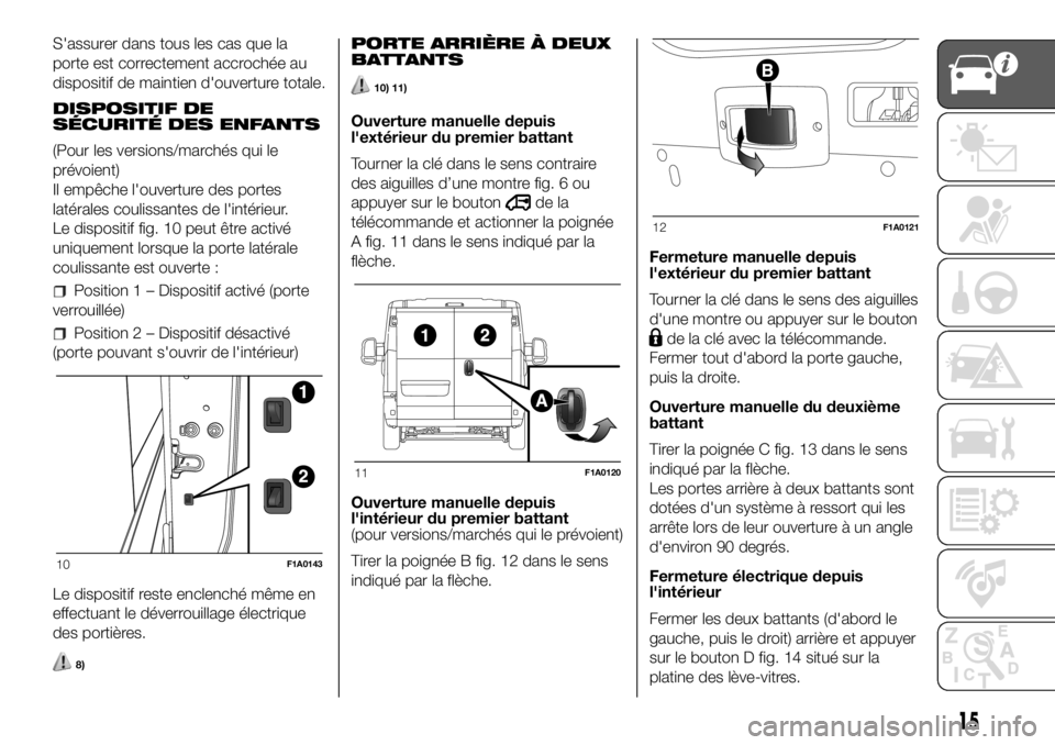 FIAT DUCATO 2018  Notice dentretien (in French) S'assurer dans tous les cas que la
porte est correctement accrochée au
dispositif de maintien d'ouverture totale.
DISPOSITIF DE
SÉCURITÉ DES ENFANTS
(Pour les versions/marchés qui le
prév