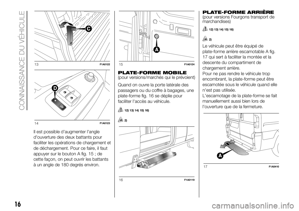 FIAT DUCATO 2018  Notice dentretien (in French) Il est possible d'augmenter l'angle
d'ouverture des deux battants pour
faciliter les opérations de chargement et
de déchargement. Pour ce faire, il faut
appuyer sur le bouton A fig. 15 ;