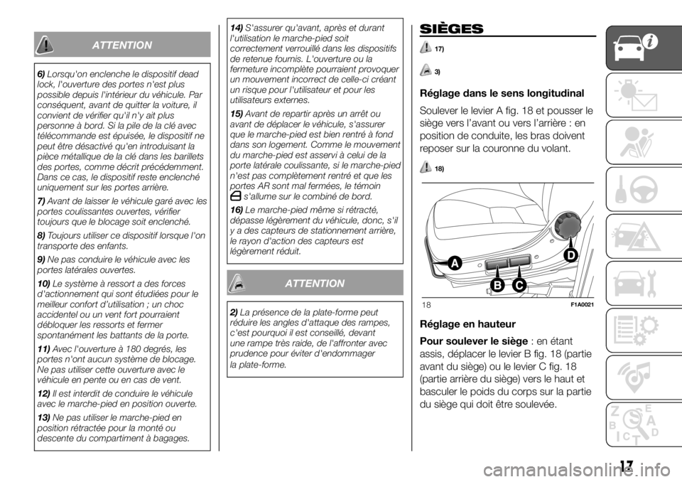 FIAT DUCATO 2018  Notice dentretien (in French) ATTENTION
6)Lorsqu'on enclenche le dispositif dead
lock, l'ouverture des portes n'est plus
possible depuis l'intérieur du véhicule. Par
conséquent, avant de quitter la voiture, il
c