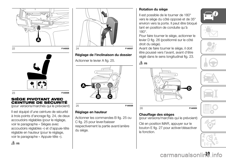 FIAT DUCATO 2018  Notice dentretien (in French) SIÈGE PIVOTANT AVEC
CEINTURE DE SÉCURITÉ
(pour versions/marchés qui le prévoient)
Il est équipé d'une ceinture de sécurité
à trois points d'ancrage fig. 24, de deux
accoudoirs régla