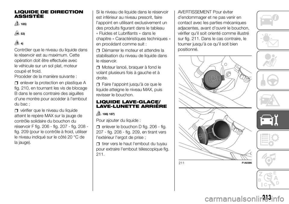 FIAT DUCATO 2018 Notice dentretien (in French) LIQUIDE DE DIRECTION
ASSISTÉE
185)
53)
4)
Contrôler que le niveau du liquide dans
le réservoir est au maximum. Cette
opération doit être effectuée avec
le véhicule sur un sol plat, moteur
coup FIAT DUCATO 2018 Notice dentretien (in French) LIQUIDE DE DIRECTION
ASSISTÉE
185)
53)
4)
Contrôler que le niveau du liquide dans
le réservoir est au maximum. Cette
opération doit être effectuée avec
le véhicule sur un sol plat, moteur
coup