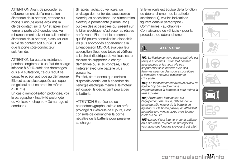 FIAT DUCATO 2018 Notice dentretien (in French) ATTENTION Avant de procéder au
débranchement de l'alimentation
électrique de la batterie, attendre au
moins 1 minute après avoir mis la
clé de contact sur STOP et après avoir
fermé la porte FIAT DUCATO 2018 Notice dentretien (in French) ATTENTION Avant de procéder au
débranchement de l'alimentation
électrique de la batterie, attendre au
moins 1 minute après avoir mis la
clé de contact sur STOP et après avoir
fermé la porte