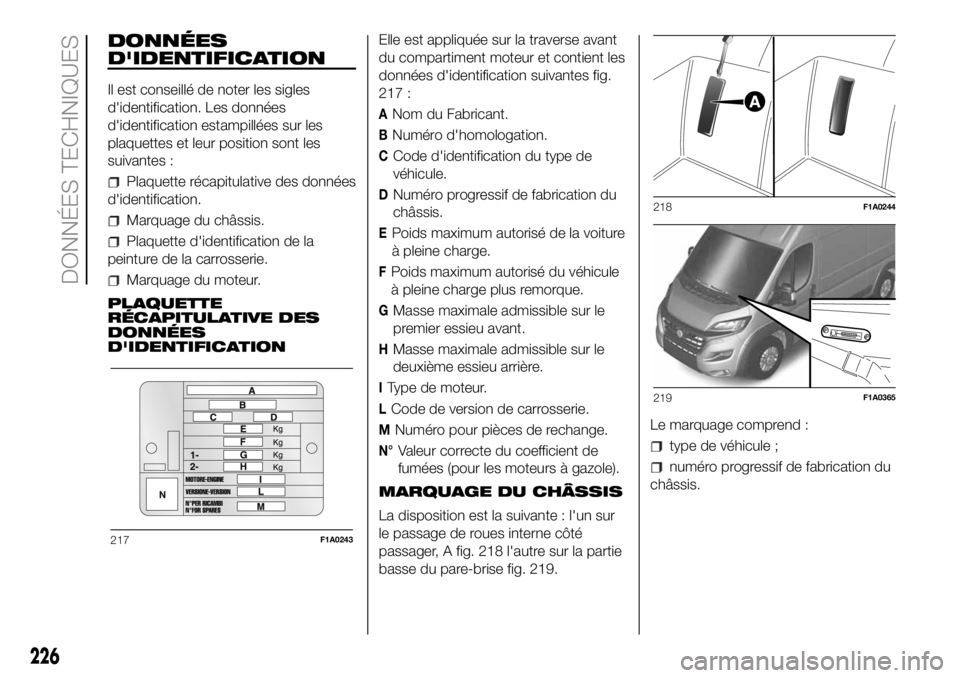 FIAT DUCATO 2018  Notice dentretien (in French) DONNÉES
D'IDENTIFICATION
Il est conseillé de noter les sigles
d'identification. Les données
d'identification estampillées sur les
plaquettes et leur position sont les
suivantes :
Plaqu