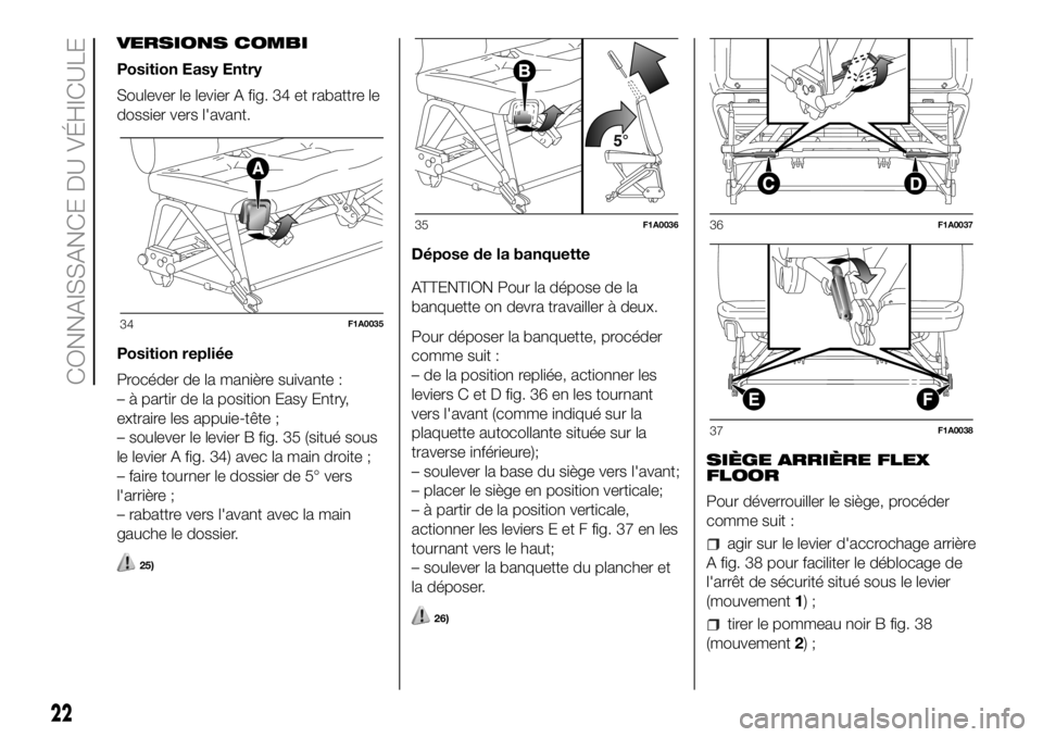 FIAT DUCATO 2018  Notice dentretien (in French) VERSIONS COMBI
Position Easy Entry
Soulever le levier A fig. 34 et rabattre le
dossier vers l'avant.
Position repliée
Procéder de la manière suivante :
– à partir de la position Easy Entry,
