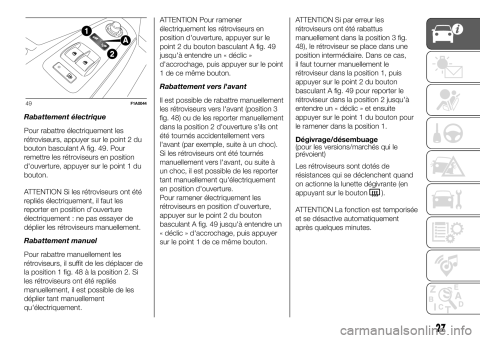 FIAT DUCATO 2018  Notice dentretien (in French) Rabattement électrique
Pour rabattre électriquement les
rétroviseurs, appuyer sur le point 2 du
bouton basculant A fig. 49. Pour
remettre les rétroviseurs en position
d'ouverture, appuyer sur 