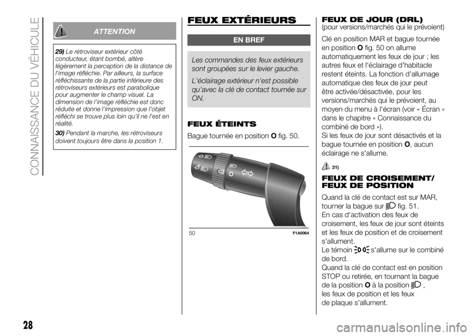 FIAT DUCATO 2018  Notice dentretien (in French) ATTENTION
29)Le rétroviseur extérieur côté
conducteur, étant bombé, altère
légèrement la perception de la distance de
l'image réfléchie. Par ailleurs, la surface
réfléchissante de la 