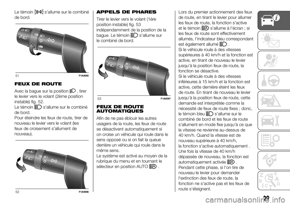FIAT DUCATO 2018  Notice dentretien (in French) Le témoins'allume sur le combiné
de bord.
FEUX DE ROUTE
Avec la bague sur la position
, tirer
le levier vers le volant (2ème position
instable) fig. 52.
Le témoin
s'allume sur le combiné
