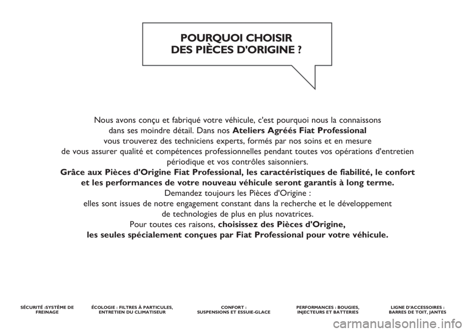 FIAT DUCATO 2018  Notice dentretien (in French) Nous avons conçu et fabriqué votre véhicule, c'est pourquoi nous la connaissons 
dans ses moindre détail. Dans nos Ateliers Agréés Fiat Professional
vous trouverez des techniciens experts, f