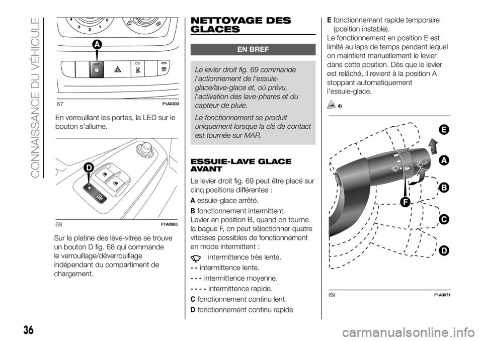 FIAT DUCATO 2018  Notice dentretien (in French) Sur la platine des lève-vitres se trouve
un bouton D fig. 68 qui commande
le verrouillage/déverrouillage
indépendant du compartiment de
chargement.
NETTOYAGE DES
GLACES
EN BREF
Le levier droit fig.