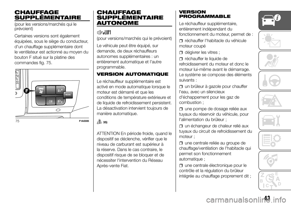FIAT DUCATO 2018 Notice dentretien (in French) CHAUFFAGE
SUPPLÉMENTAIRE
(pour les versions/marchés qui le
prévoient)
Certaines versions sont également
équipées, sous le siège du conducteur,
d'un chauffage supplémentaire dont
le ventila FIAT DUCATO 2018 Notice dentretien (in French) CHAUFFAGE
SUPPLÉMENTAIRE
(pour les versions/marchés qui le
prévoient)
Certaines versions sont également
équipées, sous le siège du conducteur,
d'un chauffage supplémentaire dont
le ventila