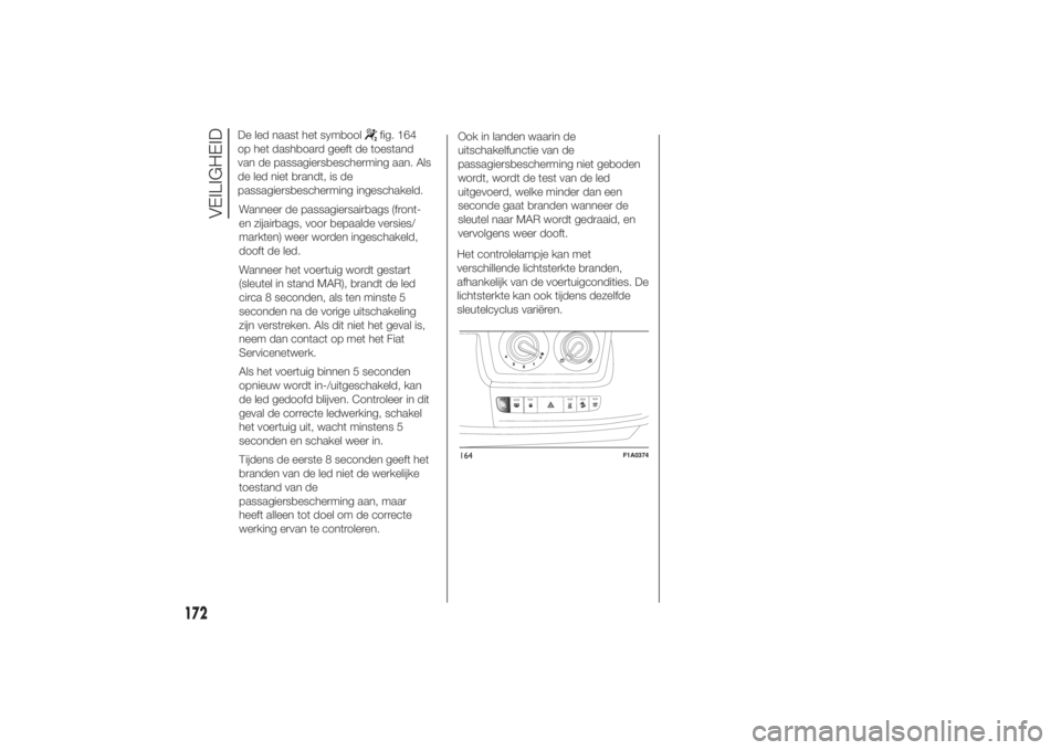 FIAT DUCATO 2014 Instructieboek (in Dutch) 172
VEILIGHEID
11-3-2014 16:50 Pagina 172
Het controlelampje kan met
verschillende lichtsterkte branden,
afhankelijk van de voertuigcondities. De
lichtsterkte kan ook tijdens dezelfde
sleutelcyclus va FIAT DUCATO 2014 Instructieboek (in Dutch) 172
VEILIGHEID
11-3-2014 16:50 Pagina 172
Het controlelampje kan met
verschillende lichtsterkte branden,
afhankelijk van de voertuigcondities. De
lichtsterkte kan ook tijdens dezelfde
sleutelcyclus va
