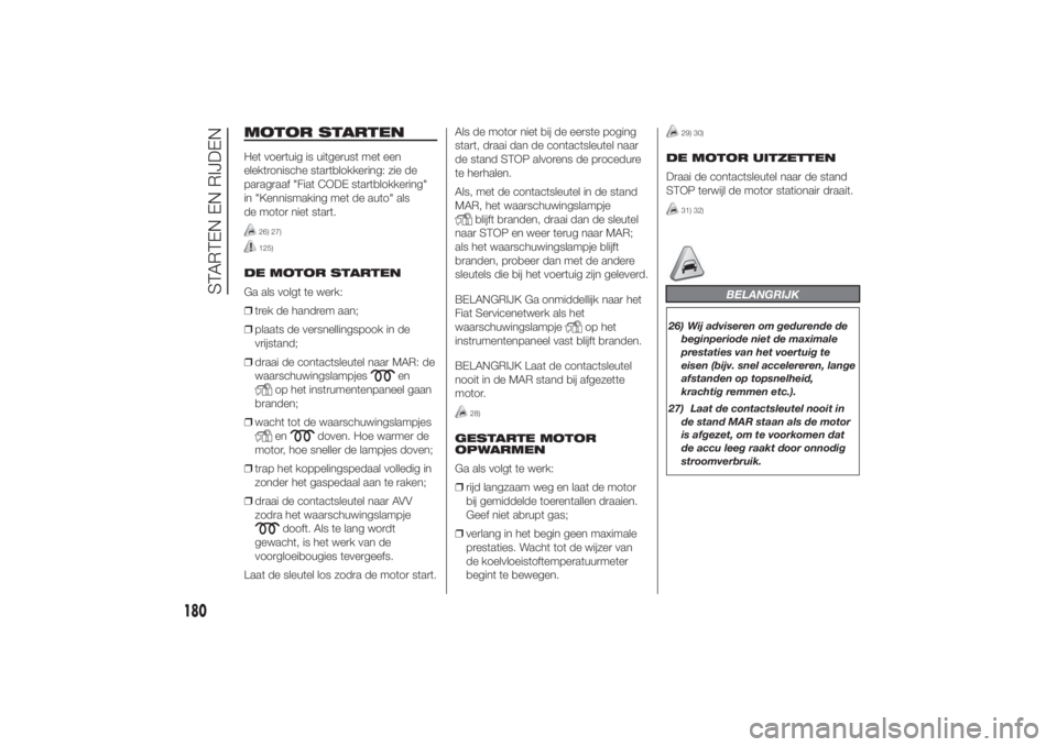 FIAT DUCATO 2014  Instructieboek (in Dutch) MOTOR STARTENHet voertuig is uitgerust met een
elektronische startblokkering: zie de
paragraaf "Fiat CODE startblokkering"
in "Kennismaking met de auto" als
de motor niet start.
26) 27
