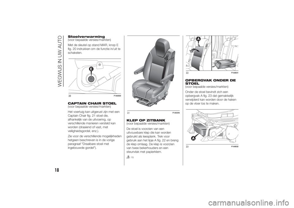 FIAT DUCATO 2014 Instructieboek (in Dutch) Stoelverwarming
(voor bepaalde versies/markten)
Met de sleutel op stand MAR, knop E
fig. 20 indrukken om de functie in/uit te
schakelen.
CAPTAIN CHAIR STOEL
(voor bepaalde versies/markten)
Het voertui FIAT DUCATO 2014 Instructieboek (in Dutch) Stoelverwarming
(voor bepaalde versies/markten)
Met de sleutel op stand MAR, knop E
fig. 20 indrukken om de functie in/uit te
schakelen.
CAPTAIN CHAIR STOEL
(voor bepaalde versies/markten)
Het voertui