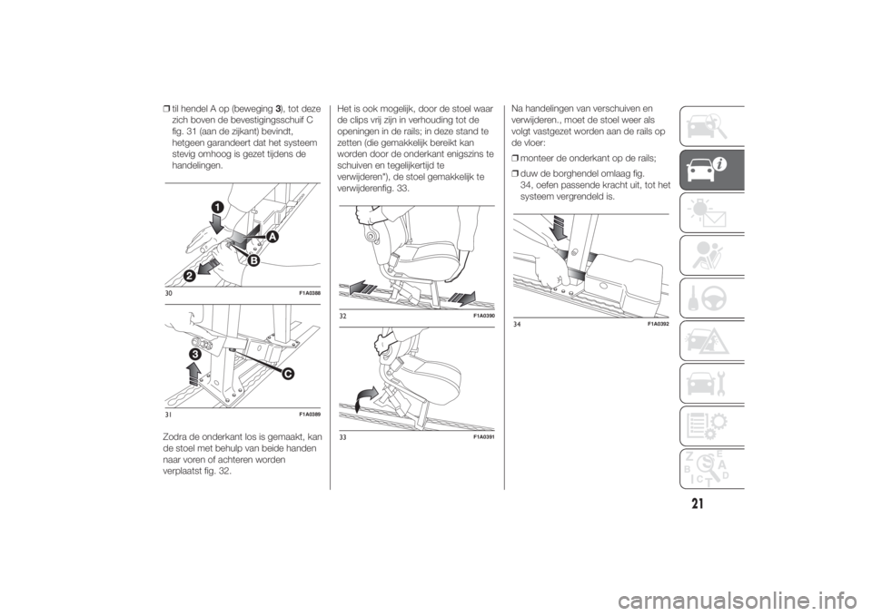 FIAT DUCATO 2014 Instructieboek (in Dutch) ❒til hendel A op (beweging3), tot deze
zich boven de bevestigingsschuif C
fig. 31 (aan de zijkant) bevindt,
hetgeen garandeert dat het systeem
stevig omhoog is gezet tijdens de
handelingen.
Zodra de FIAT DUCATO 2014 Instructieboek (in Dutch) ❒til hendel A op (beweging3), tot deze
zich boven de bevestigingsschuif C
fig. 31 (aan de zijkant) bevindt,
hetgeen garandeert dat het systeem
stevig omhoog is gezet tijdens de
handelingen.
Zodra de