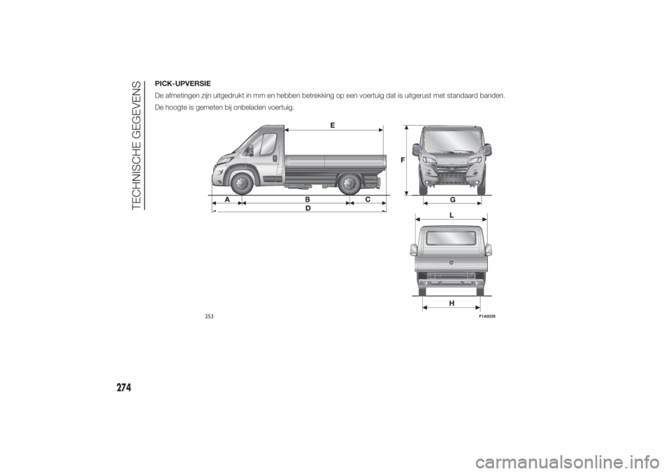 FIAT DUCATO 2014  Instructieboek (in Dutch) PICK-UPVERSIE
De afmetingen zijn uitgedrukt in mm en hebben betrekking op een voertuig dat is uitgerust met standaard banden.
De hoogte is gemeten bij onbeladen voertuig.
253
F1A0329
274
TECHNISCHE GE