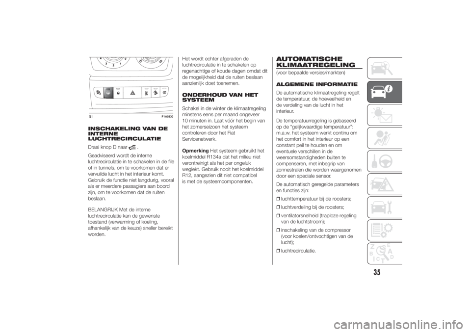 FIAT DUCATO 2014  Instructieboek (in Dutch) INSCHAKELING VAN DE
INTERNE
LUCHTRECIRCULATIE
Draai knop D naar
.
Geadviseerd wordt de interne
luchtrecirculatie in te schakelen in de file
of in tunnels, om te voorkomen dat er
vervuilde lucht in het